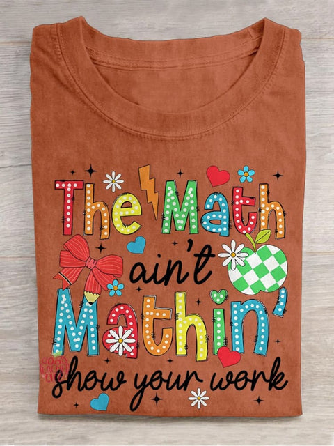 The Math Ain't Mathin Show Your Work Teacher Casual Print T-shirt