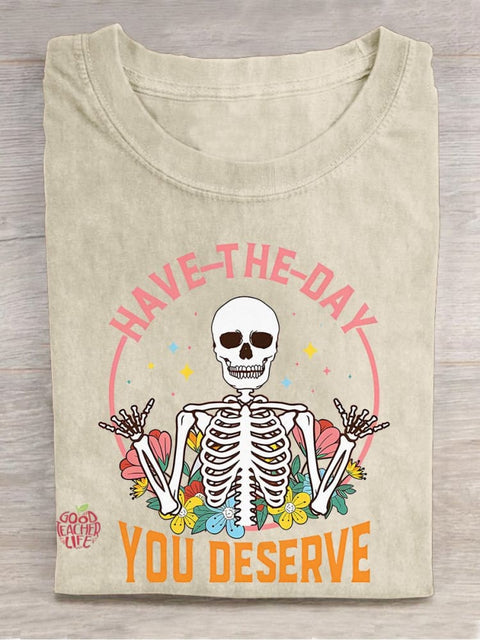 Have The Day You Deserve Motivational Inspirational Skeleton Kindness Casual Print T-shirt