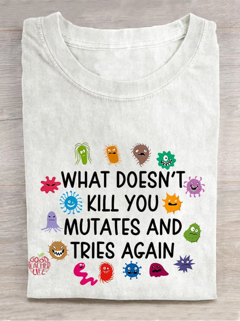 What Doesn't Kill You Mutates And Tries Again Teacher Casual Print T-shirt