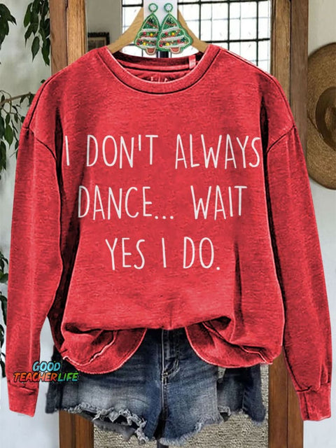 Don't Always Dance Wait Yes I Do Funny Dancer Casual Sweatshirt