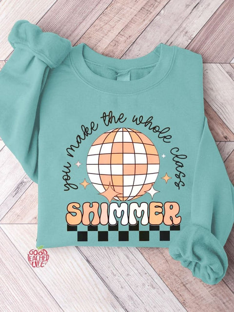 You Make The Whole Class Shimmer Teacher Casual Sweatshirt