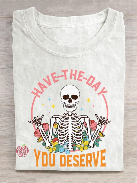 Have The Day You Deserve Motivational Inspirational Skeleton Kindness Casual Print T-shirt