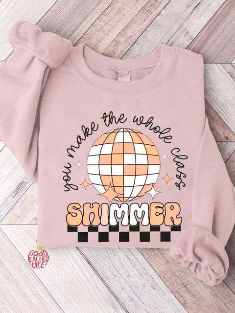 You Make The Whole Class Shimmer Teacher Casual Sweatshirt