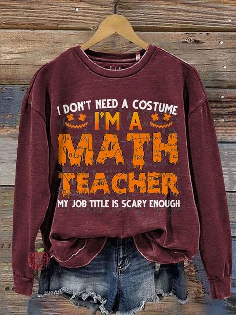 I Don’t Need A Costume I’m A Math Teacher Halloween Teacher Casual Print Sweatshirt