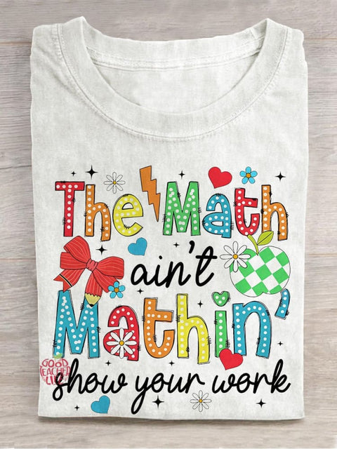 The Math Ain't Mathin Show Your Work Teacher Casual Print T-shirt