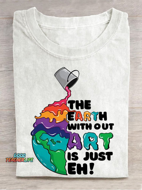The Earth Without Art Is Just Eh Teacher Casual Print T-shirt