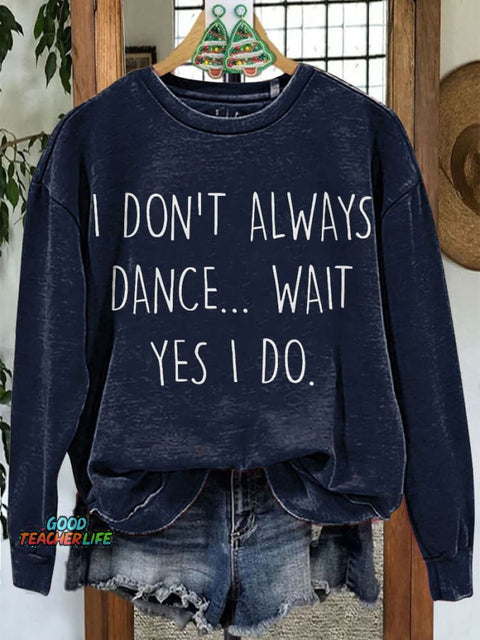 Don't Always Dance Wait Yes I Do Funny Dancer Casual Sweatshirt