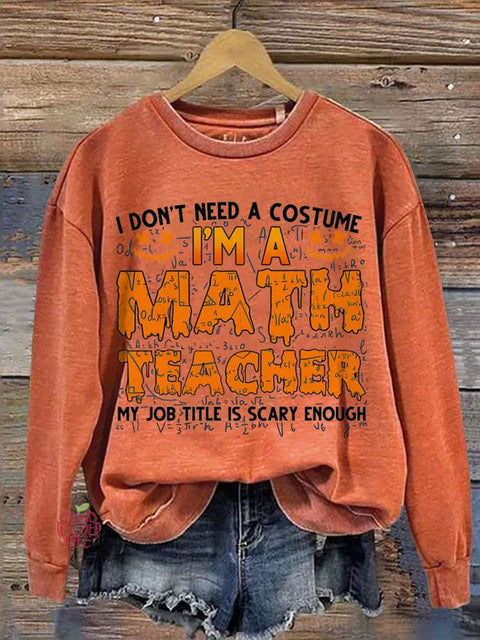 I Don’t Need A Costume I’m A Math Teacher Halloween Teacher Casual Print Sweatshirt