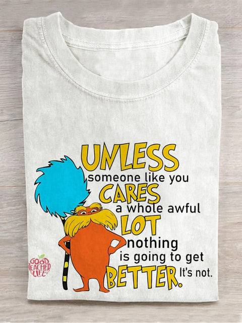 Unless Someone Like You Cares A Whole Awful Lot Nothing Is Going To Get Better It's Not Teacher Casual Print T-shirt