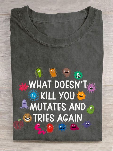 What Doesn't Kill You Mutates And Tries Again Teacher Casual Print T-shirt