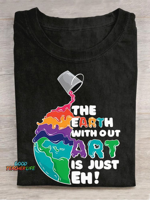 The Earth Without Art Is Just Eh Teacher Casual Print T-shirt
