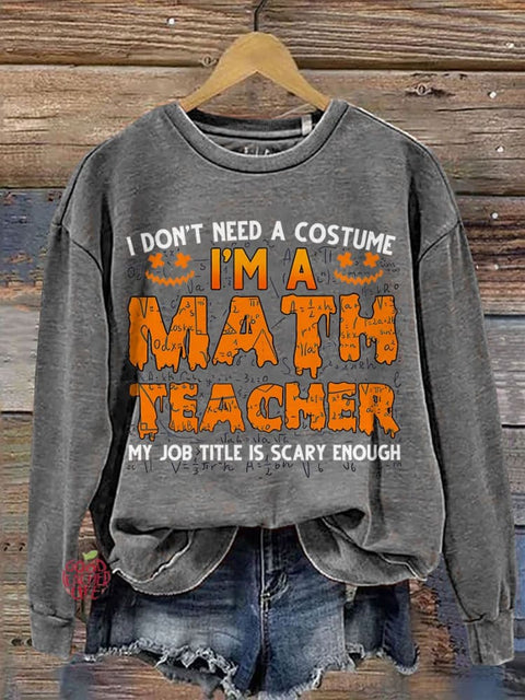 I Don’t Need A Costume I’m A Math Teacher Halloween Teacher Casual Print Sweatshirt