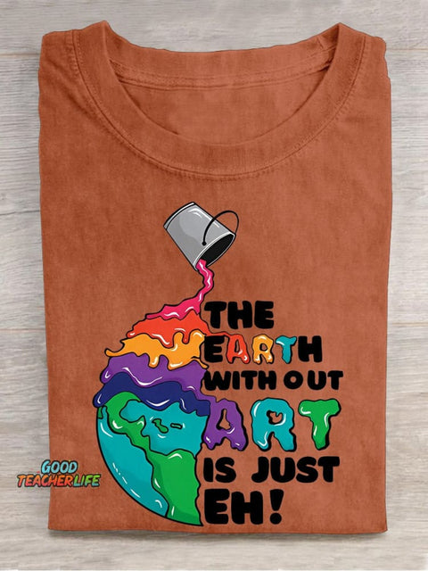 The Earth Without Art Is Just Eh Teacher Casual Print T-shirt