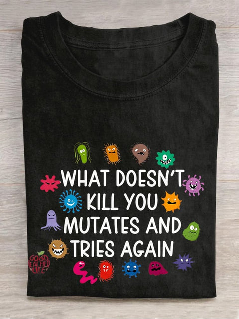 What Doesn't Kill You Mutates And Tries Again Teacher Casual Print T-shirt