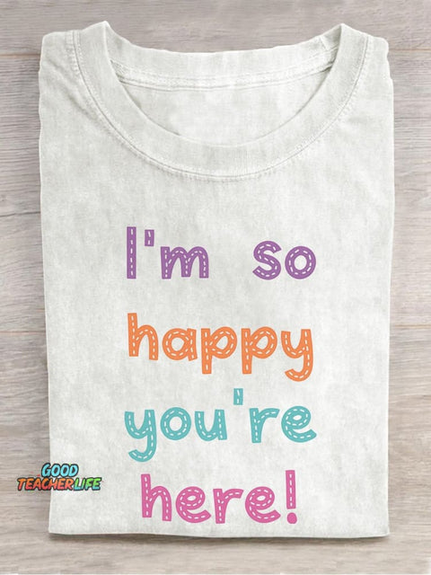 I'm So Happy You're Here! Casual Print T-shirt