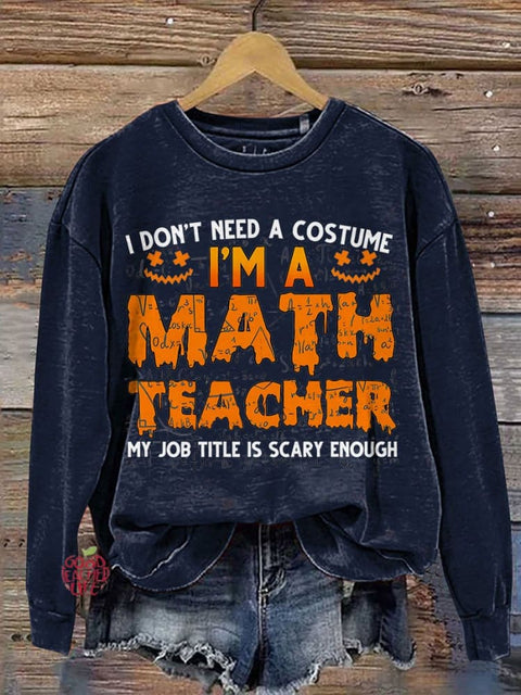 I Don’t Need A Costume I’m A Math Teacher Halloween Teacher Casual Print Sweatshirt