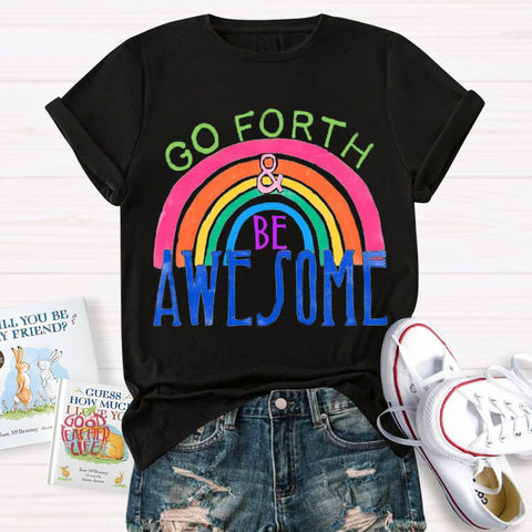 Go Forth Be Awesome Teacher T-Shirt