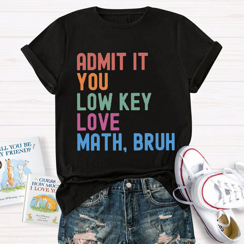 Admit It You Low Key Love Math,Bruh T-Shirt