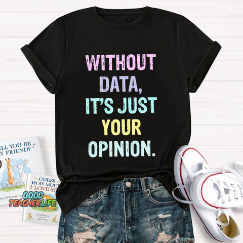 Without Data It's Just An Opinion T-Shirt