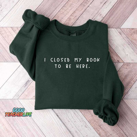 Bookworm  I Close My Book To Be Here Sweatshirt
