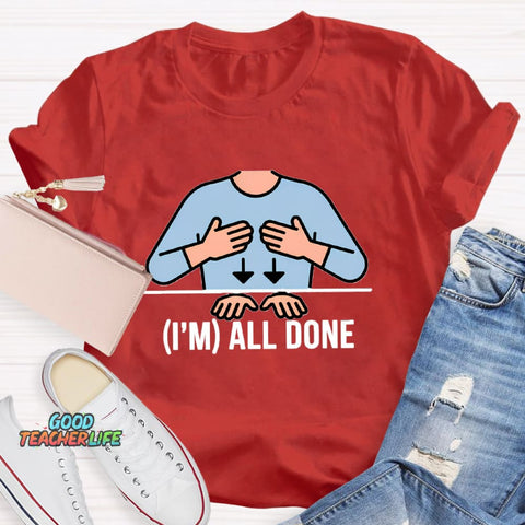 I'm All Done Teacher T-Shirt