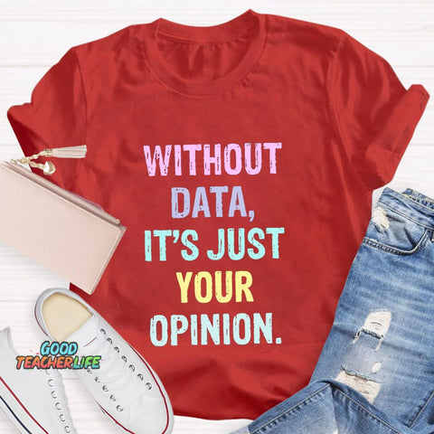Without Data It's Just An Opinion T-Shirt