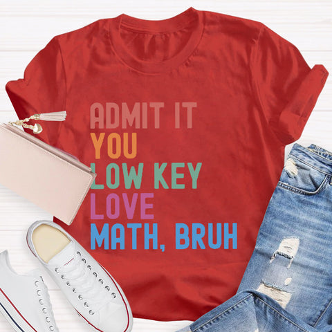 Admit It You Low Key Love Math,Bruh T-Shirt