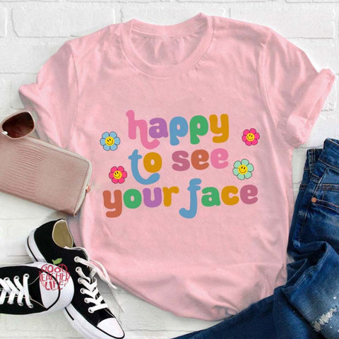 Happy To See Your Face Teacher T-Shirt