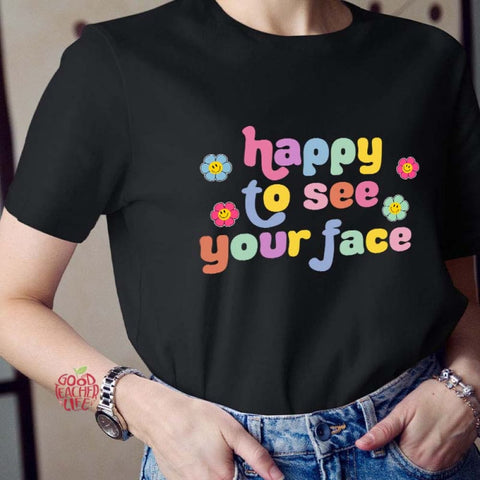 Happy To See Your Face Teacher T-Shirt