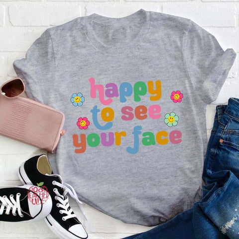 Happy To See Your Face Teacher T-Shirt