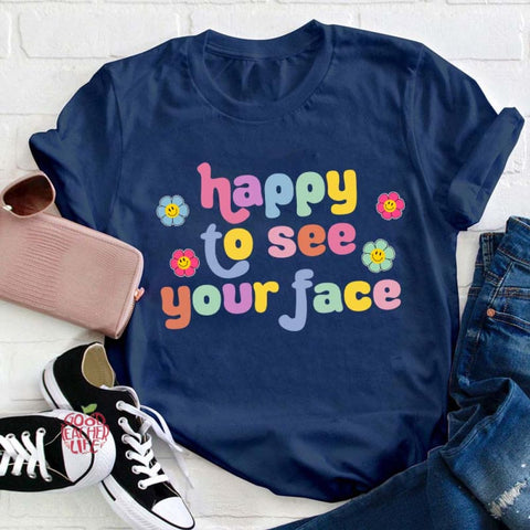 Happy To See Your Face Teacher T-Shirt